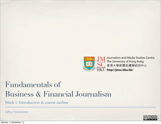 Fundamentals of
    Business & Financial Journalism
    Week 1: Introduction & course outline

    Jeffrey Timmermans


Monday, 17 September, 12
 