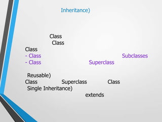 Inheritance)



          Class
           Class
Class
- Class                                  Subclasses
- Class                  Superclass

 Reusable)
Class           Superclass       Class
 Single Inheritance)
                         extends
 