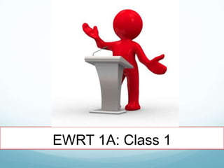 EWRT 1A: Class 1
 