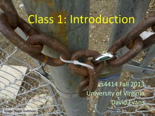 Class 1: Introduction

cs4414 Fall 2013
University of Virginia
David Evans
Image: Roger Halbheer

 