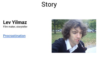 Story
Lev Yilmaz

Film maker, storyteller

Procrastination

 