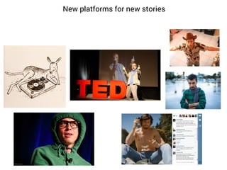 New platforms for new stories

 