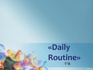 «Daily
Routine»
1°A
 