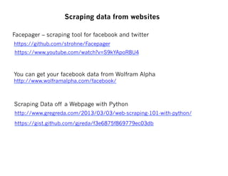 https://gist.github.com/gjreda/f3e6875f869779ec03db
http://www.gregreda.com/2013/03/03/web-scraping-101-with-python/
Scraping Data off a Webpage with Python
Facepager – scraping tool for facebook and twitter
Scraping data from websites
https://github.com/strohne/Facepager
https://www.youtube.com/watch?v=S9kYApoR8U4
 
You can get your facebook data from Wolfram Alpha
http://www.wolframalpha.com/facebook/
 
