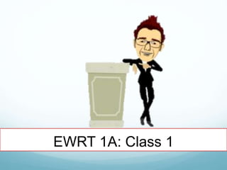 EWRT 1A: Class 1
 