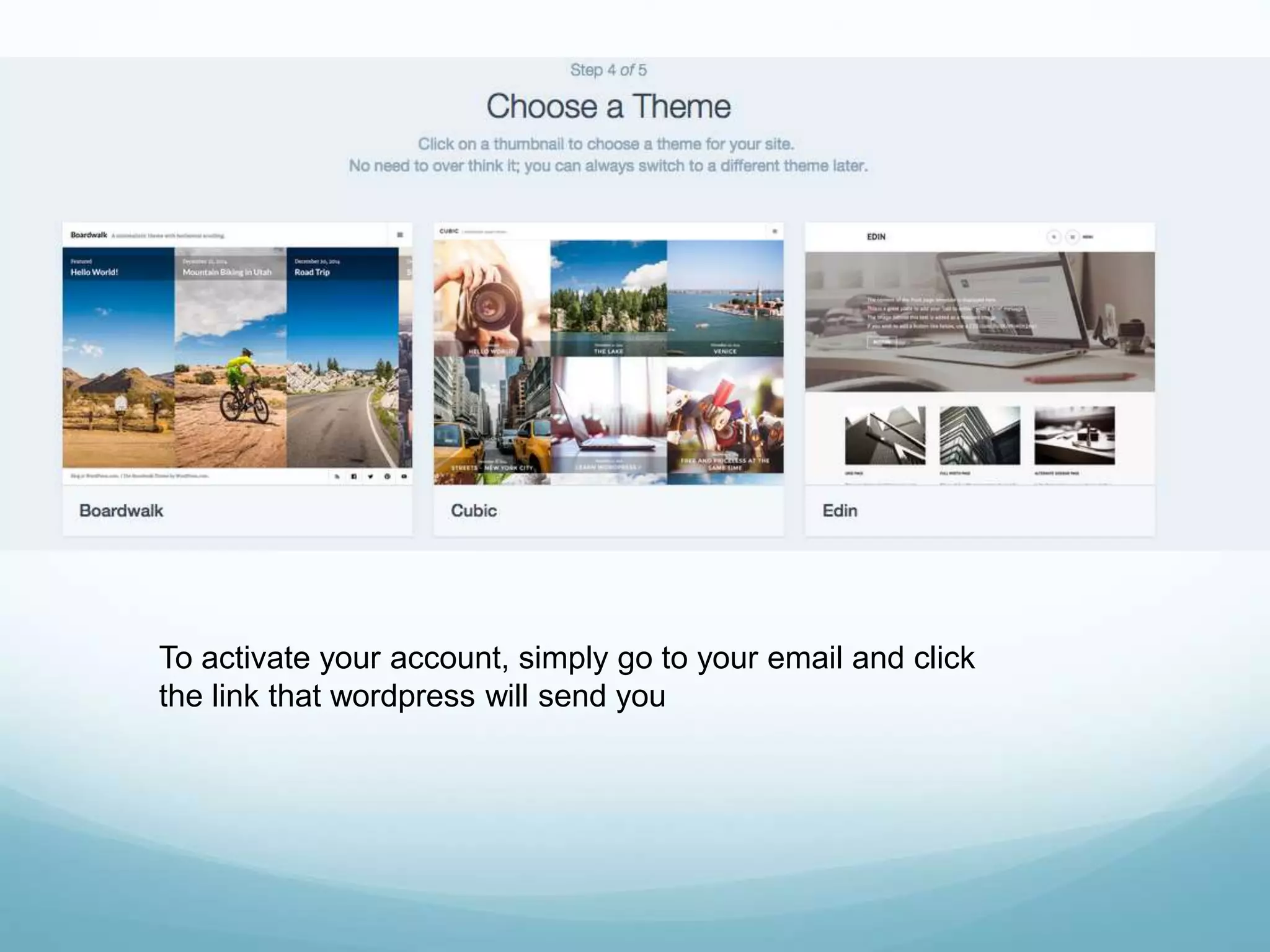 To activate your account, simply go to your email and click
the link that wordpress will send you
 