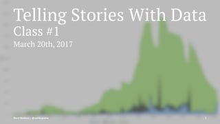 Telling Stories With Data
Class #1
March 20th, 2017
David Newbury — @workergnome 1
 