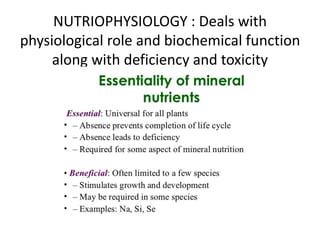NUTRIOPHYSIOLOGY : Deals with
physiological role and biochemical function
along with deficiency and toxicity
 