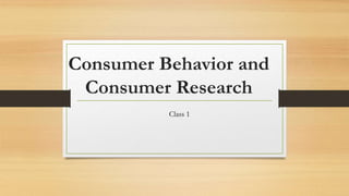Consumer Behavior and
Consumer Research
Class 1
 