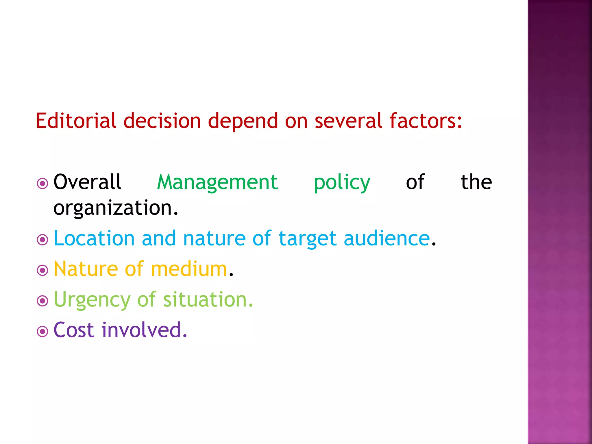 Editorial decision depend on several factors:
 Overall Management policy of the
organization.
 Location and nature of target audience.
 Nature of medium.
 Urgency of situation.
 Cost involved.
 
