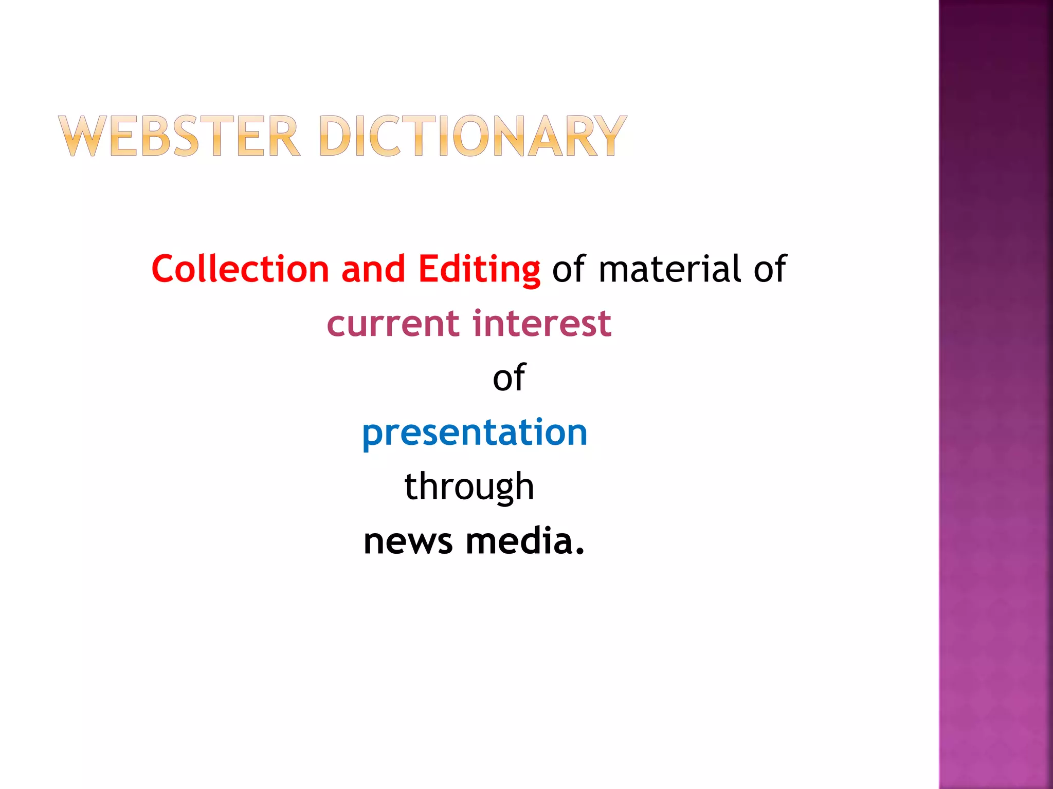 Collection and Editing of material of
current interest
of
presentation
through
news media.
 