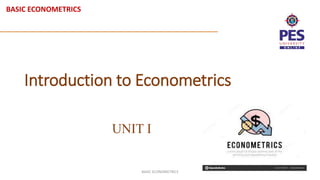 BASIC ECONOMETRICS
Introduction to Econometrics
UNIT I
BASIC ECONOMETRICS
 