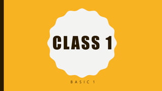 CLASS 1
B A S I C 1
 