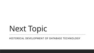 Next Topic
HISTORICAL DEVELOPMENT OF DATABASE TECHNOLOGY
 