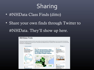 Sharing
• #NHData Class Finds (ditto)
• Share your own finds through Twitter to
#NHData. They’ll show up here.
 