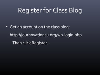 Register for Class Blog
• Get an account on the class blog:
http://journovationsu.org/wp-login.php
Then click Register.
 