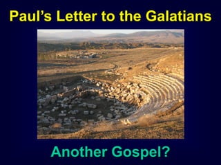 1
Paul’s Letter to the Galatians
Another Gospel?
 