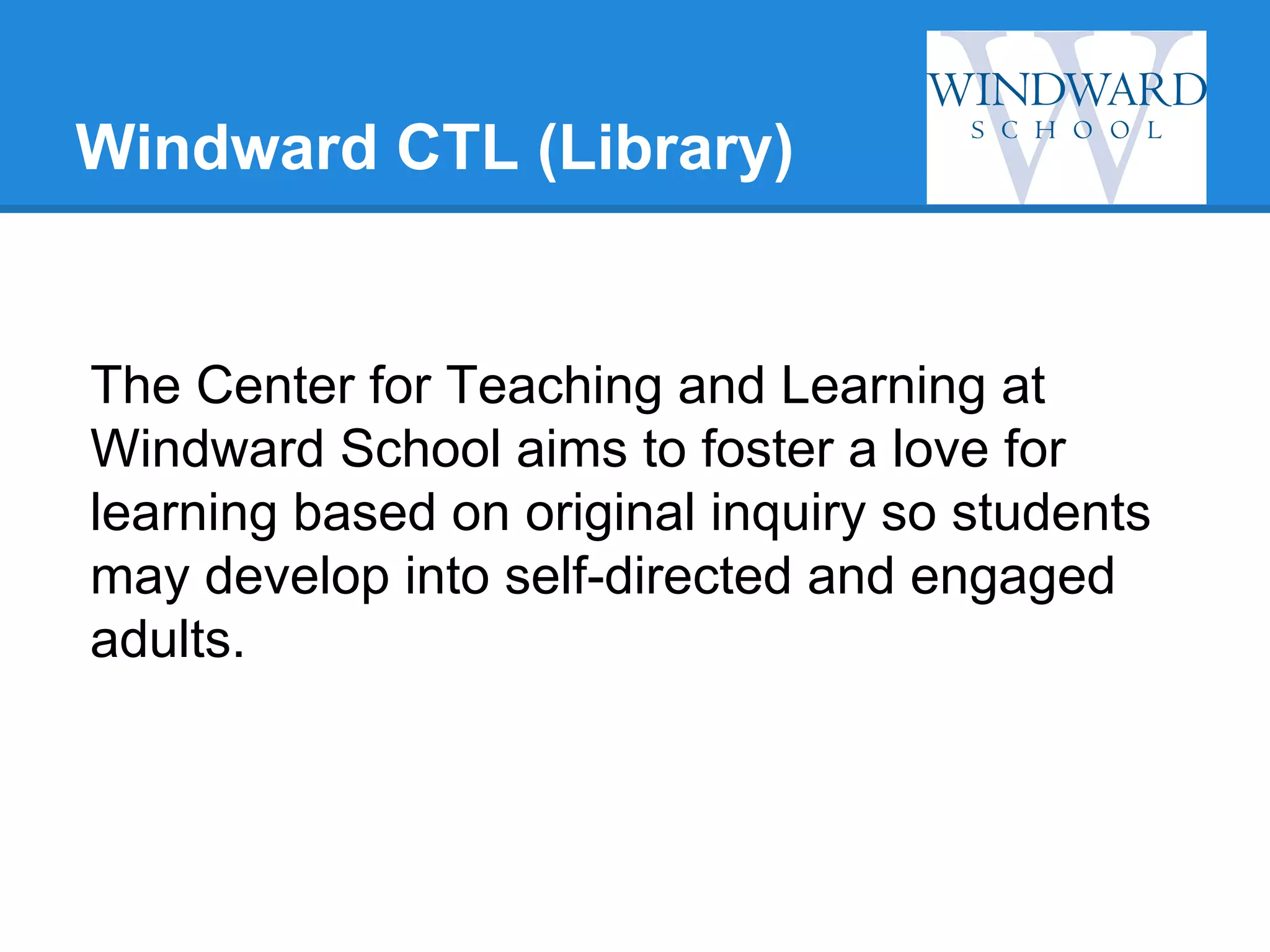 Windward CTL (Library)

The Center for Teaching and Learning at
Windward School aims to foster a love for
learning based on original inquiry so students
may develop into self-directed and engaged
adults.

 