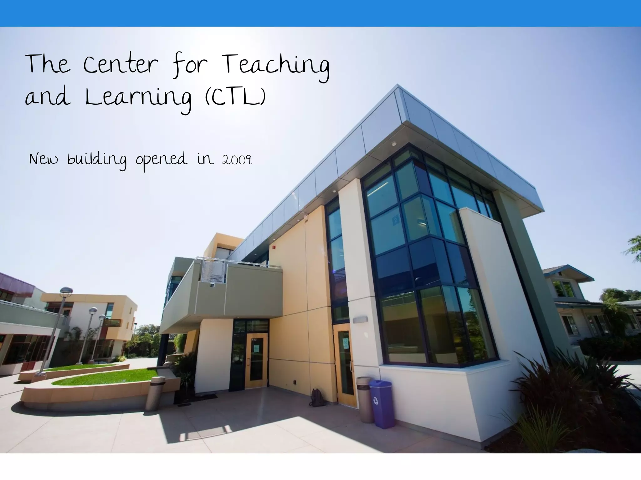 The Center for Teaching
and Learning (CTL)
New building opened in 2009.

 