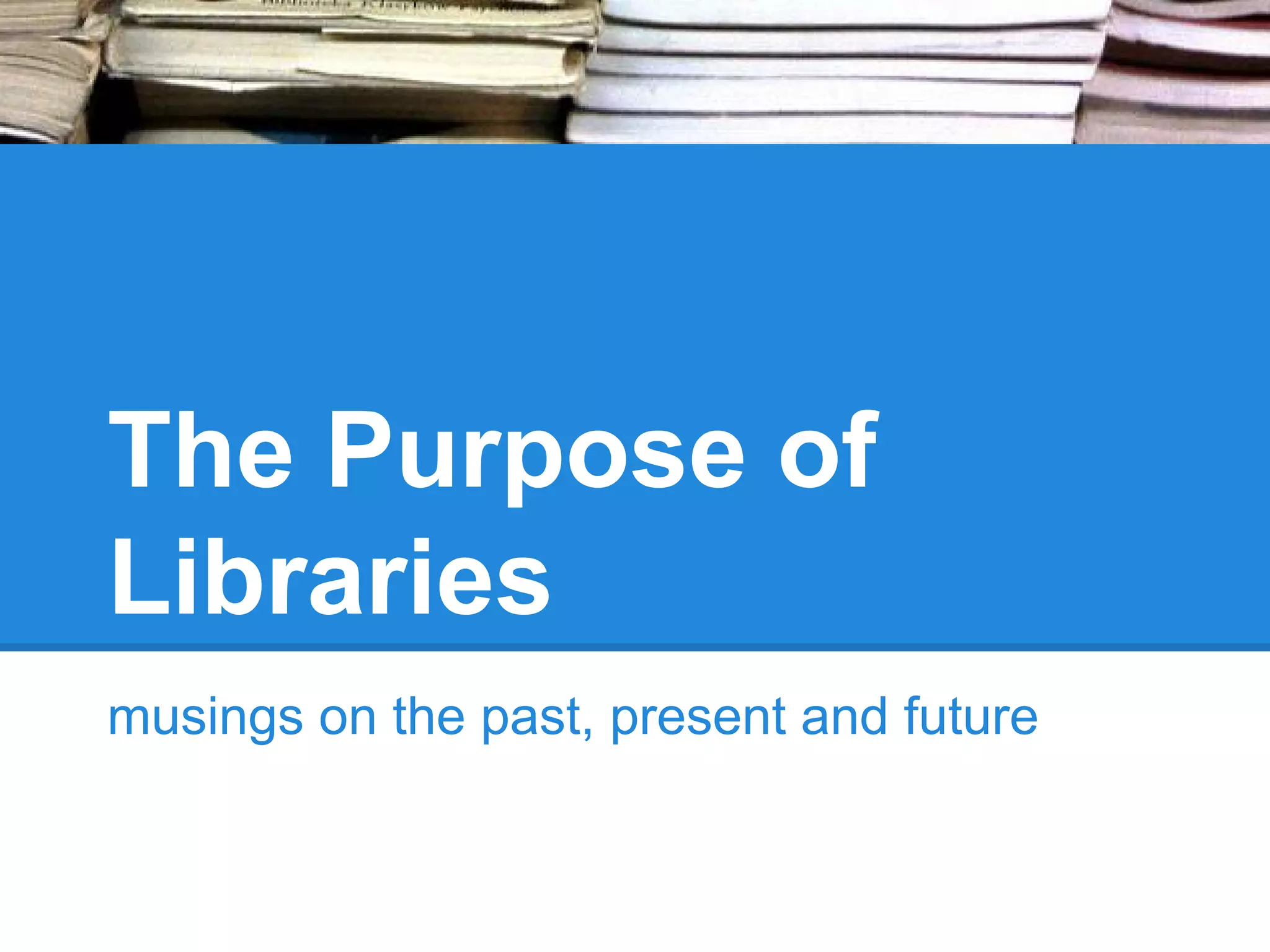 The Purpose of
Libraries
musings on the past, present and future

 