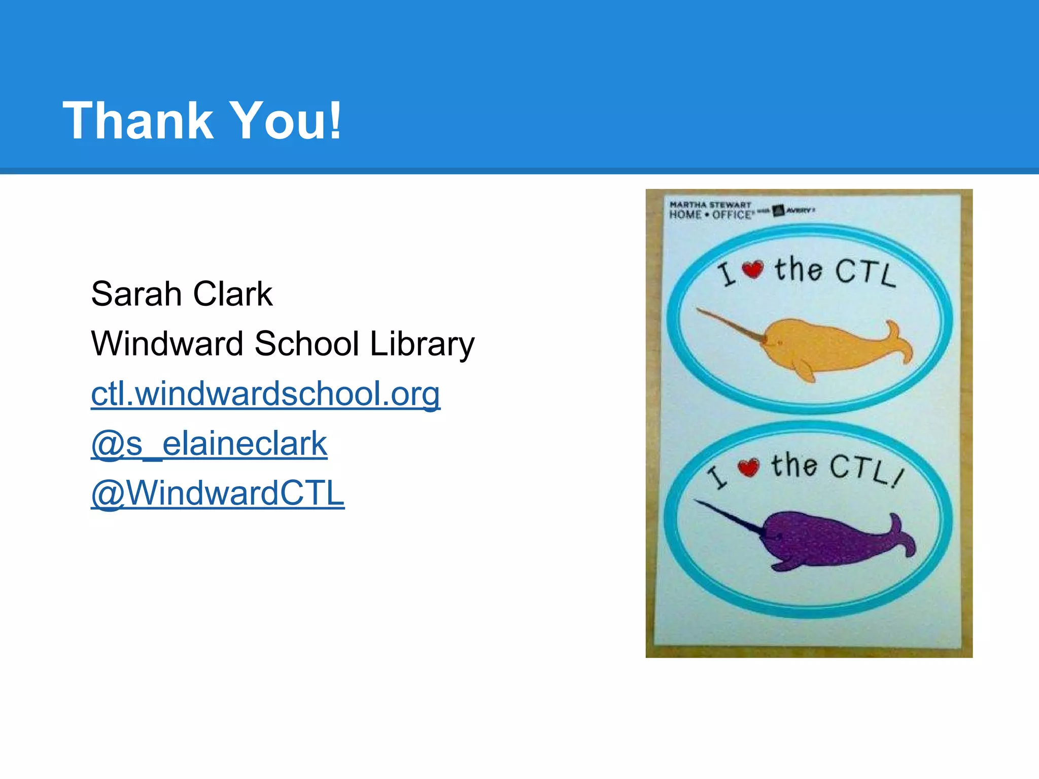 Thank You!

Sarah Clark
Windward School Library
ctl.windwardschool.org
@s_elaineclark
@WindwardCTL

 