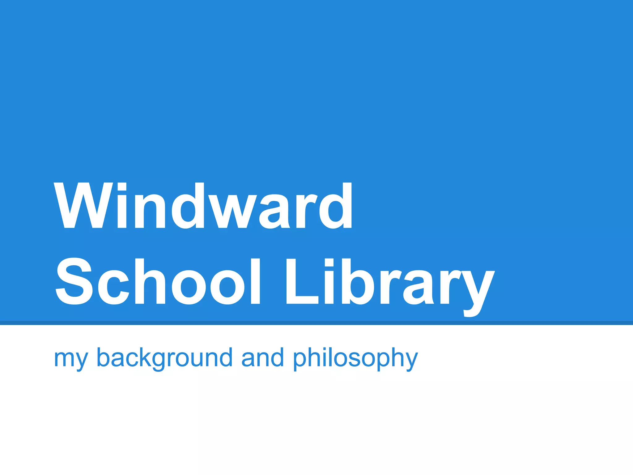 Windward
School Library
my background and philosophy

 