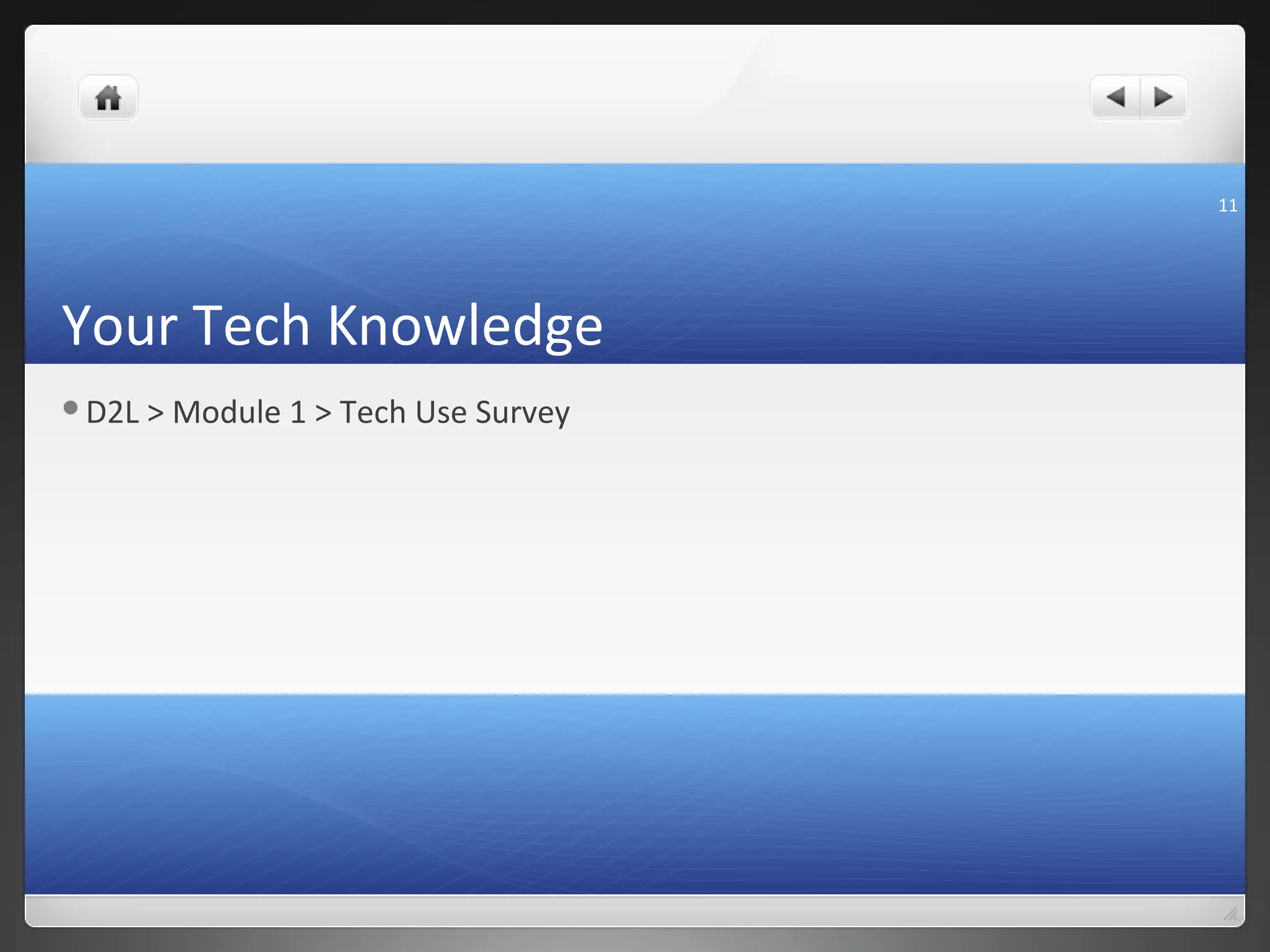 11




Your Tech Knowledge
D2L   > Module 1 > Tech Use Survey
 