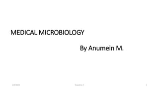 MEDICAL MICROBIOLOGY
By Anumein M.
2/3/2023 Tewodros T. 1
 