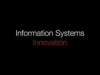 Information Systems
     Innovation
 