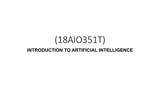 (18AIO351T)
INTRODUCTION TO ARTIFICIAL INTELLIGENCE
 