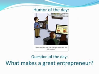 Humor of the day:




         Question of the day:
What makes a great entrepreneur?
 