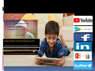 https://play.google.com/store/apps/details?id=com.commerce
guruji
https://www.slideshare.net/BIBEKKUMARPRAJAPATI
https://www.commerceguruji.com/
https://www.youtube.com/feed/my_videos
 