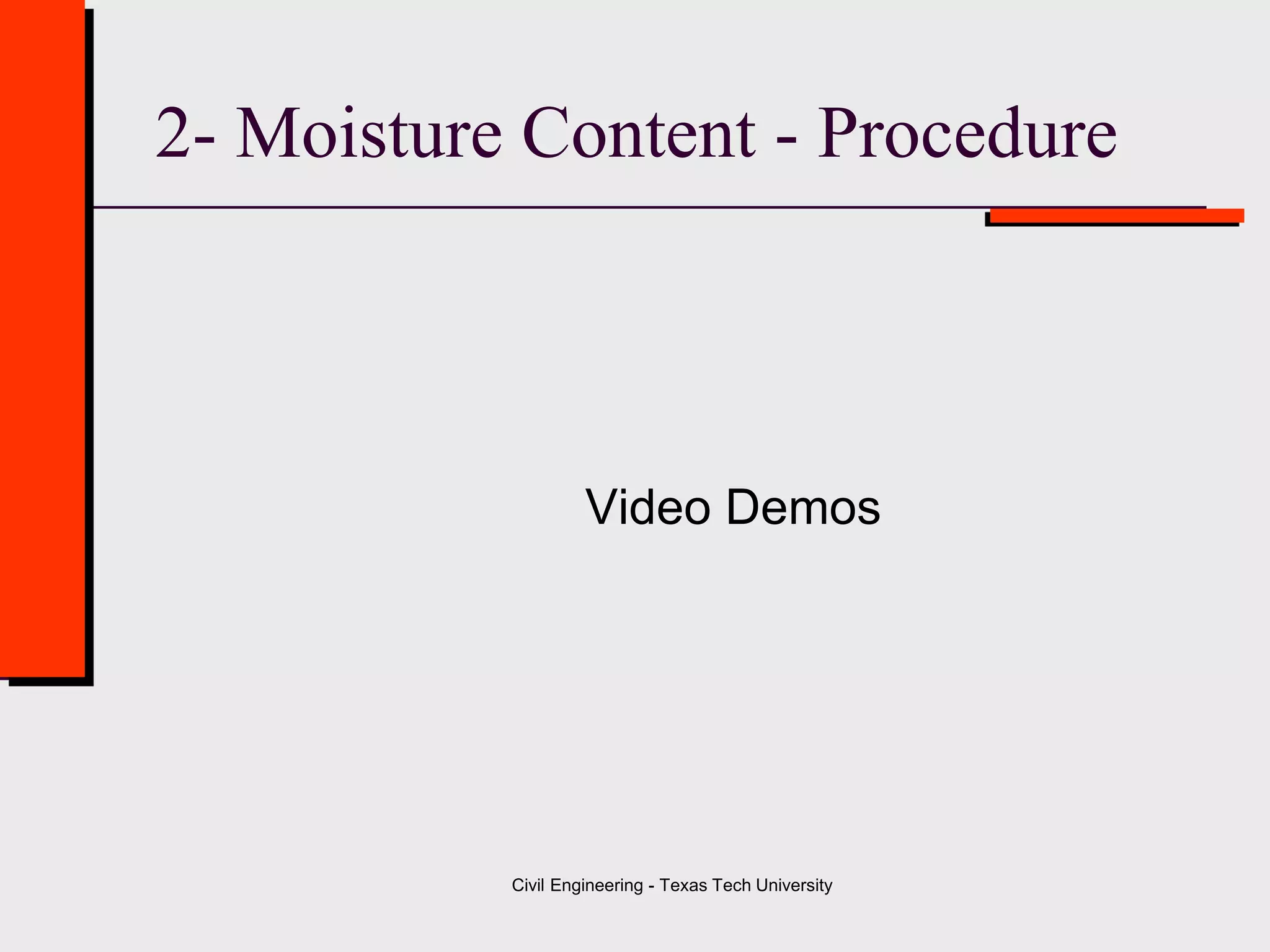 Civil Engineering - Texas Tech University
2- Moisture Content - Procedure
Video Demos
 