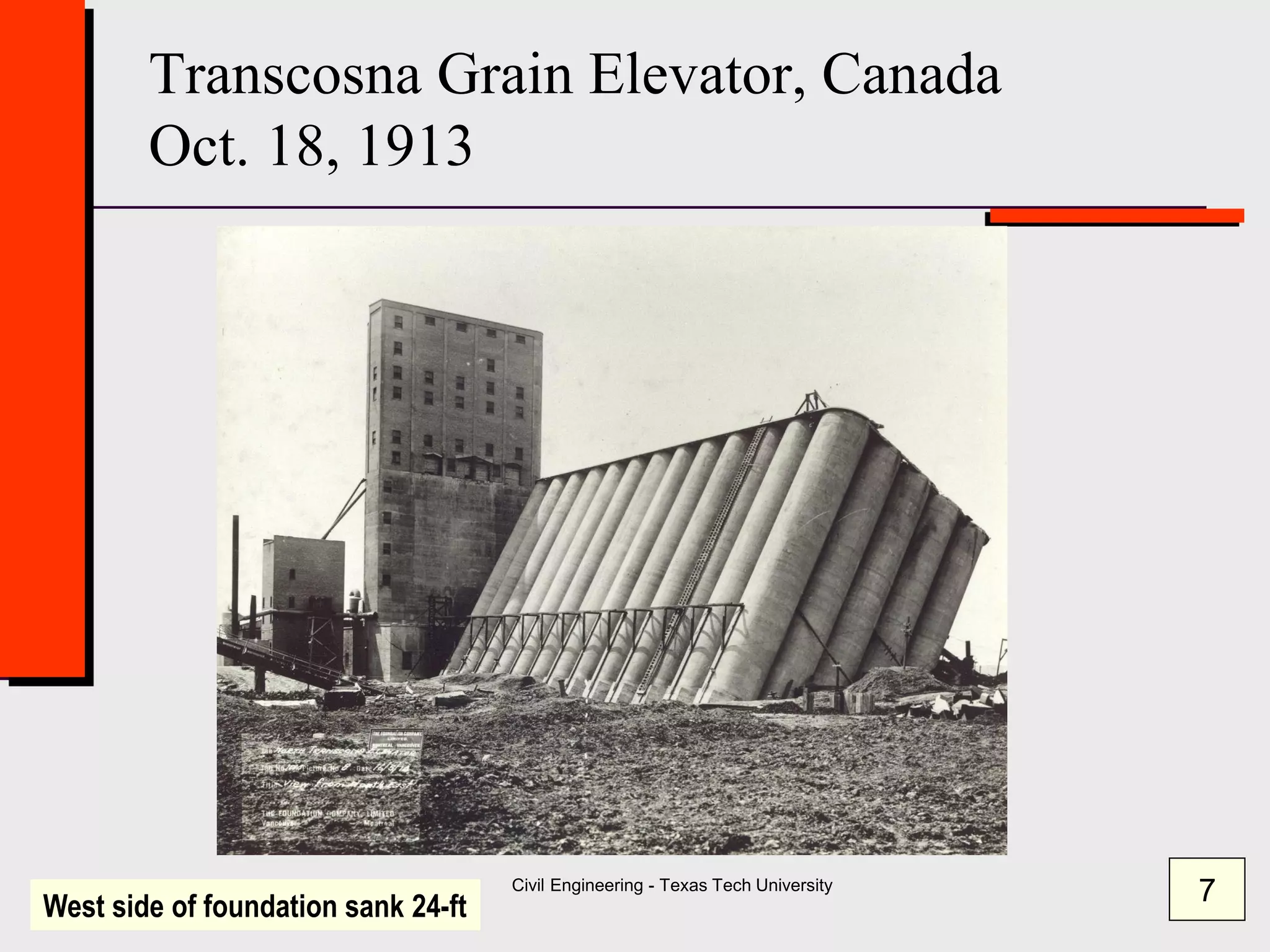Civil Engineering - Texas Tech University
Transcosna Grain Elevator, Canada
Oct. 18, 1913
West side of foundation sank 24-ft 7
 
