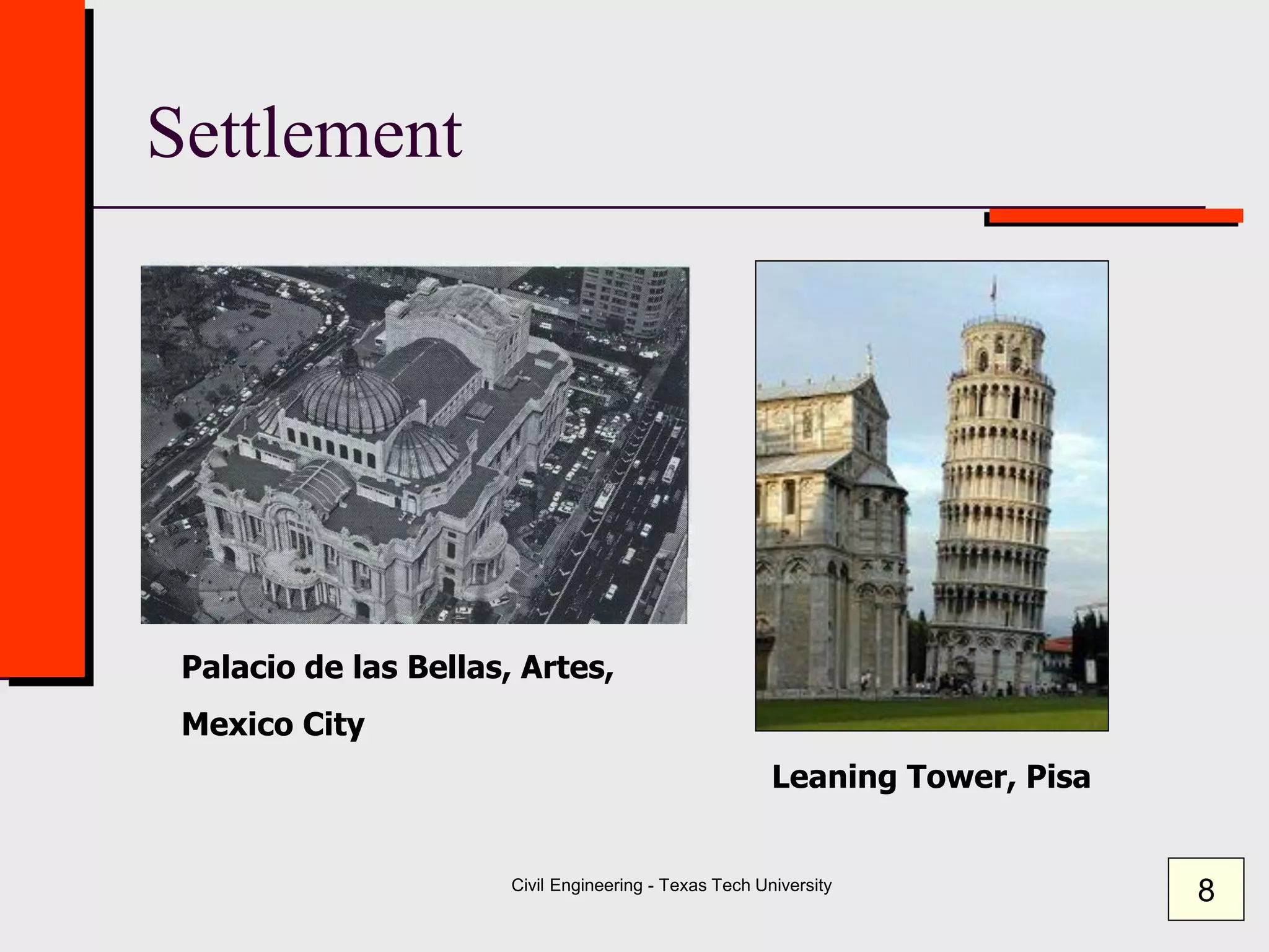 Civil Engineering - Texas Tech University
Settlement
Palacio de las Bellas, Artes,
Mexico City
Leaning Tower, Pisa
8
 