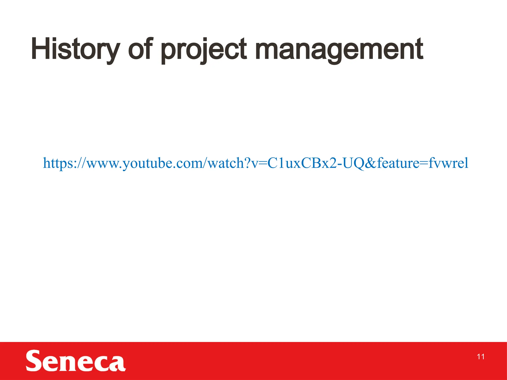 11
History of project management
https://www.youtube.com/watch?v=C1uxCBx2-UQ&feature=fvwrel
 