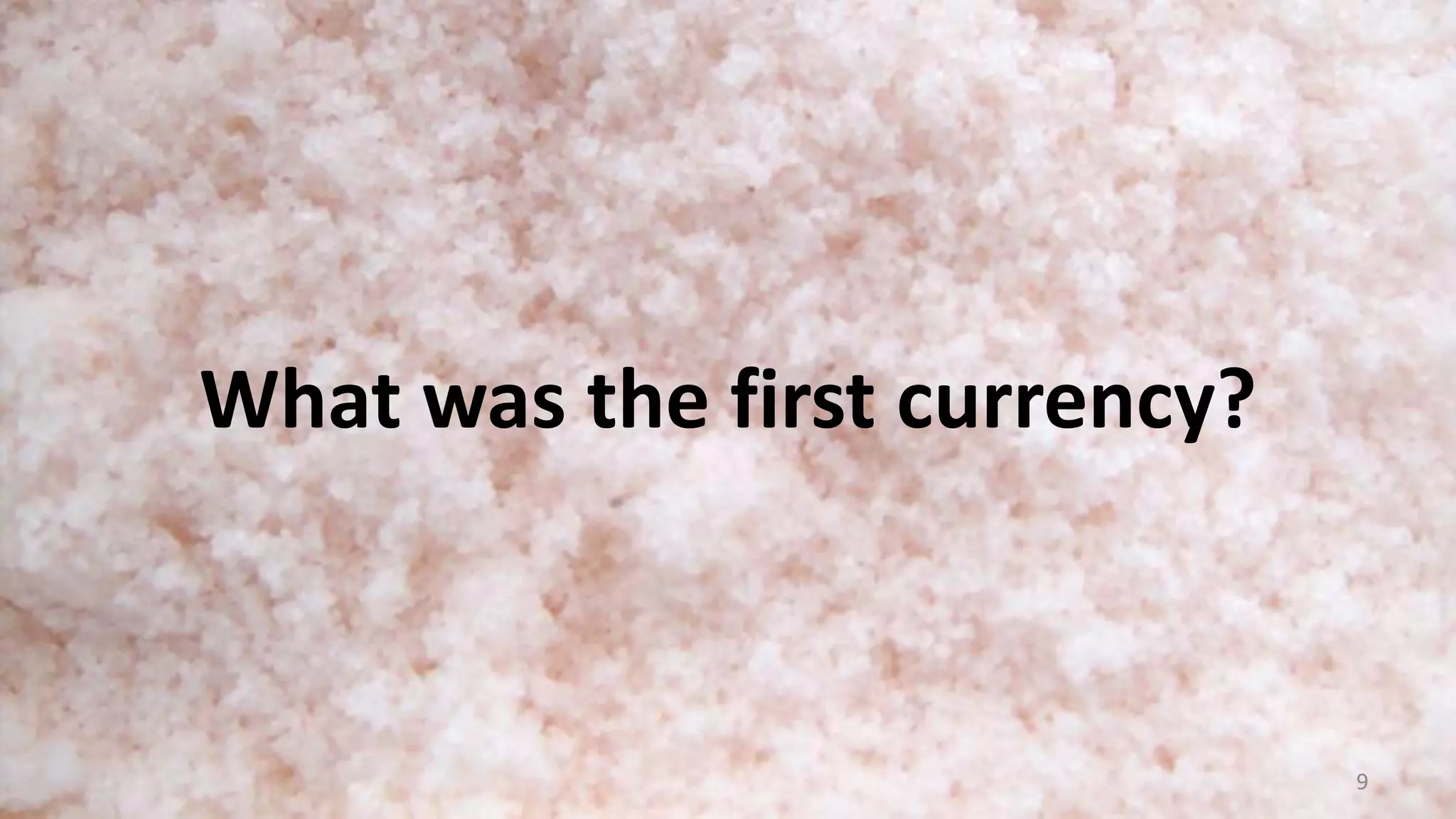 What was the first currency?
9
 