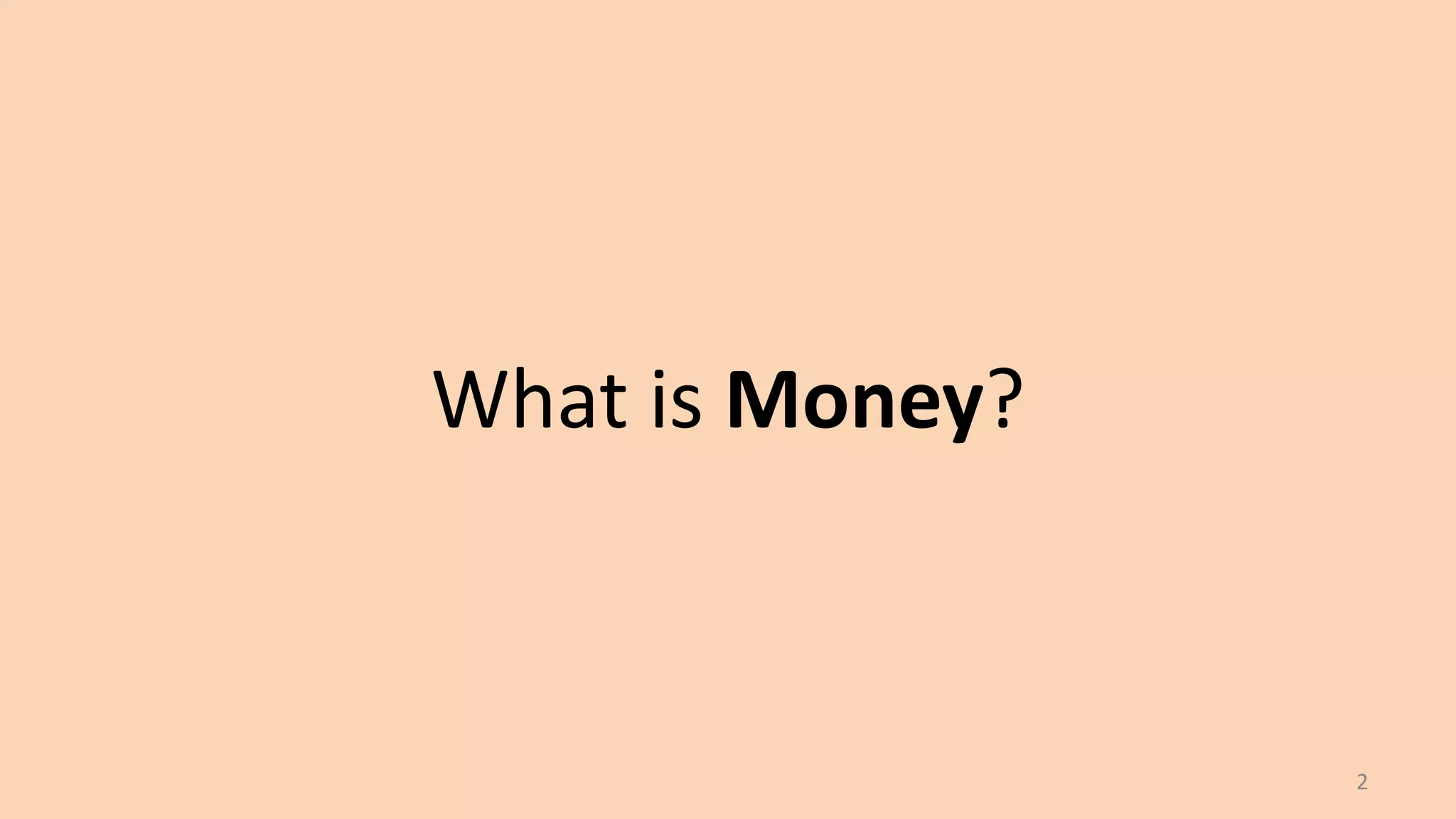 What is Money?
2
 