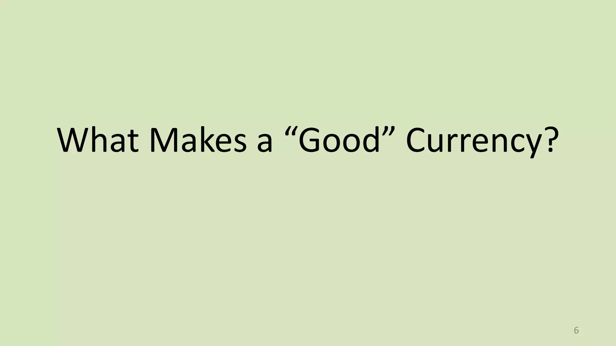 What Makes a “Good” Currency?
6
 