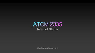 Ken Starzer - Spring 2022
Internet Studio
 