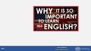 A2.2
Centro de Idiomas:
Lengua, Mundo y Cultura
 