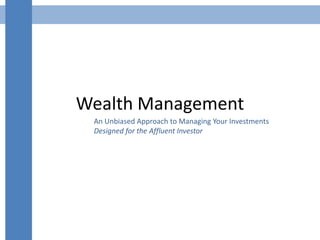 Wealth Management
An Unbiased Approach to Managing Your Investments
Designed for the Affluent Investor
 