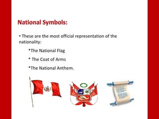 • These are the most official representation of the
nationality:
*The National Flag
* The Coat of Arms
*The National Anthem.
 