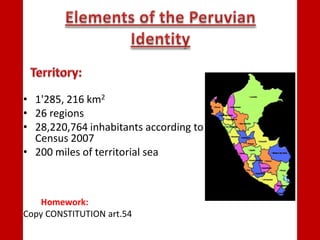 • 1'285, 216 km2
• 26 regions
• 28,220,764 inhabitants according to
Census 2007
• 200 miles of territorial sea
Homework:
Copy CONSTITUTION art.54
 