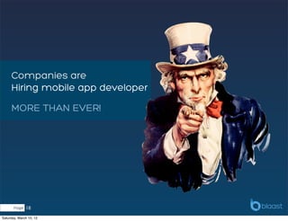 Companies are
     Hiring mobile app developer

     MORE THAN EVER!




       Page   18
Saturday, March 10, 12
 
