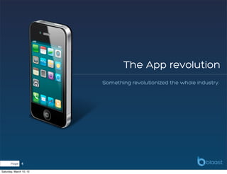 The App revolution
                         Something revolutionized the whole industry.




       Page    4
Saturday, March 10, 12
 