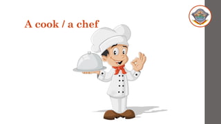 A cook / a chef
 