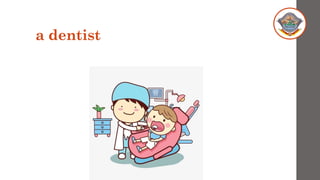 a dentist
 