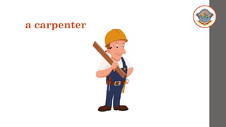 a carpenter
 