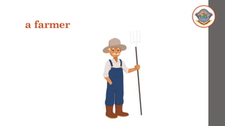 a farmer
 